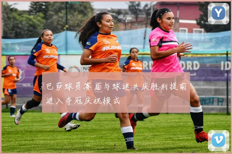 巴萨球员赛后与球迷共庆胜利提前进入夺冠庆祝模式